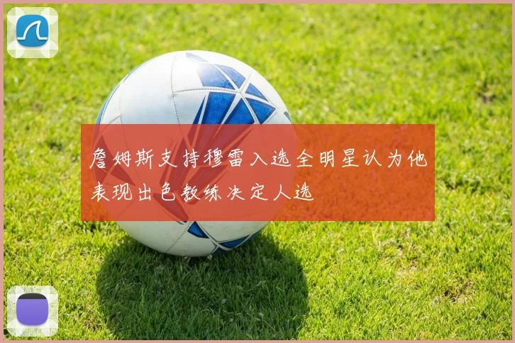 詹姆斯支持穆雷入选全明星认为他表现出色教练决定人选
